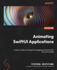 Image for Animating SwiftUI applications: create visually stunning animations for cross-platform application with SwiftUI 4