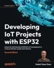 Image for Developing IoT Projects With ESP32: Discover the IoT Development Ecosystem With ESP32 to Create Production-Grade Smart Devices