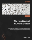 Image for Handbook of NLP with Gensim: Leverage topic modeling to uncover hidden patterns, themes, and valuable insights within textual data
