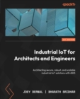 Image for Industrial IoT for Architects and Engineers: Architecting Secure, Robust, and Scalable Industrial IoT Solutions With AWS