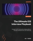 Image for The complete iOS interview guide  : all about SwiftUI, design patterns, declarative programming, and building your developer profile to land your dream job