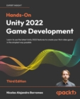 Image for Hands-on Unity 2022 Game Development: Learn to Use the Most Recent Unity Features to Create Your First Video Game in the Simplest Way Possible