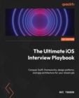 Image for The Complete iOS Interview Guide: All About SwiftUI, Design Patterns, Declarative Programming, and Building Your Developer Profile to Land Your Dream Job