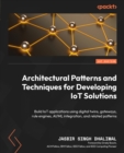 Image for IoT architectural patterns in practice: developing innovative IoT applications in manufacturing, healthcare and retail domains