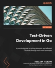 Image for Test-driven development in go  : a practical guide for writing idiomatic and efficient go tests through real-world examples