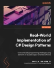 Image for Real world implementation of C# design patterns: overcome daily programming challenges using elements of reusable object-oriented software