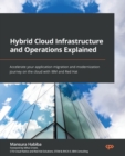 Image for Hybrid cloud infrastructure and operations explained  : accelerate your application migration and modernization journey on cloud with IBM and RedHat
