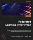 Image for Federated Learning With Python: Design and Deploy Powerful Federated Learning Applications on Private Data Using PySyft, TFF, STADLE