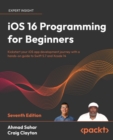 Image for iOS 16 programming for beginners: kickstart your iOS app development journey with a hands-on guide to Swift 5.7 and Xcode 13