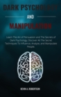 Image for Dark Psychology and Manipulation : Learn The Art of Persuasion and The Secrets of Dark Psychology, Discover All The Secret Techniques To Influence, Analyze, and Manipulate People