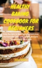 Image for HEALTHY BAKING COOKBOOK FOR BEGINNERS : Easy Recipes to Baking Cake. Delicious Homemade Cake with Simple Recipes for Bake-and-Eat Cakes