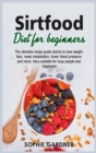 Image for Sirtfood Diet For Beginners : The ultimate recipe guide starts to lose weight fast, reset metabolism, lower blood pressure and more. Very suitable for busy people and beginners
