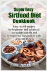 Image for Super Easy sirtfood diet cookbook : Easy to cook recipes for beginners and advanced. Lose weight quickly and reshape your metabolism with amazing dishes