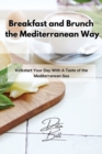 Image for Breakfast and Brunch the Mediterranean Way : Kickstart Your Day With A Taste of the Mediterranean Sea