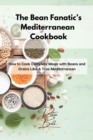 Image for The Bean Fanatic&#39;s Mediterranean Cookbook : How to Cook Complete Meals with Beans and Grains Like A True Mediterranean