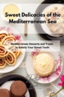 Image for Sweet Delicacies of the Mediterranean Sea : Mediterranean Desserts and Treats to Satisfy Your Sweet Tooth