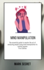 Image for Mind Manipulation : The essential guide to master the art of analyzing people using mind manipulation to control anyone (First Edition)