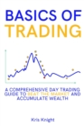 Image for Basics of Trading : A Comprehensive Day Trading Guide to Beat the Market and Accumulate Wealth