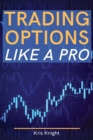 Image for Trading Options like a Pro : The Most Complete and Advanced Options Trading Guide Ever Written - Become a Professional Options Trader