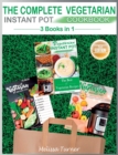 Image for The Complete Vegetarian Instant Pot Cookbook - 3 COOKBOOKS IN 1 (2nd Edition) : All you Need to Cook the Best Vegetarian Recipes with the Pressure Cooker