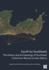 Image for South by Southeast: the history and archaeology of Southeast Crete from Myrtos to Kato Zakros