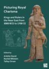 Image for Picturing royal charisma  : kings and rulers in the Near East from 3000 BCE to 1700 CE