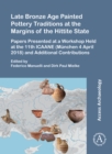 Image for Late Bronze Age painted pottery traditions at the margins of the Hittite state: papers presented at a workshop held at the 11th ICAANE (Munchen 4 April 2018) and additional contributions