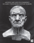 Image for Ancient art and its commerce in early twentieth-century Europe  : a collection of essays written by the participants of the John Marshall Archive Project