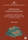 Image for Modelling Christianisation: a geospatial analysis of the  : a geospatial analysis of the archaeological data on the rural church network of Hungary in the 11th-12th centuries