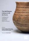 Image for The Bell Beaker culture in all its forms  : proceedings of the 22nd meeting of &#39;Archâeologie et Gobelets&#39; 2021 (Geneva, Switzerland)
