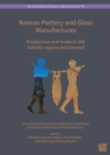 Image for Roman Pottery and Glass Manufactures: Production and Trade in the Adriatic Region and Beyond