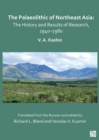 Image for The Palaeolithic of Northeast Asia: the history and results of research in 1940-1980