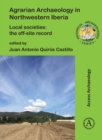 Image for Agrarian archaeology in northwestern Iberia: local societies : the off-site record
