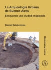 Image for La Arqueologâia Urbana de Buenos Aires  : excavando una ciudad imaginada