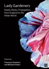 Image for Lady gardeners  : seeds, roots, propagation, from England to the wider world