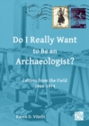 Image for Do I really want to be an archaeologist?  : letters from the field 1968-1974