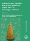 Image for Instalaciones y paisajes azucareros atlanticos (siglos xv-xvii): arqueologia y patrimonio