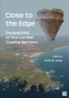 Image for Close to the Edge: Excavations of Five Cornish Coastal Barrows
