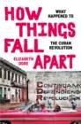 Image for How Things Fall Apart: The Decline of the Cuban Revolution