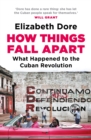 Image for How things fall apart  : the decline of the Cuban revolution