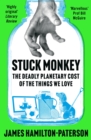 Image for Stuck monkey: the deadly planetary cost of the things we love
