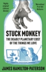 Image for Stuck monkey  : the deadly planetary cost of the things we love