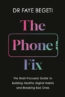 Image for The phone fix  : the brain-focused guide to building healthy digital habits and breaking bad ones