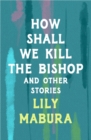 Image for How Shall We Kill The Bishop and Other Stories