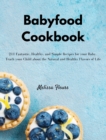 Image for Babyfood Cookbook : 211 Fantastic, Healthy, and Simple Recipes for your Baby. Teach your Child about the Natural and Healthy Flavors of Life