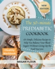Image for The 30-Minute Prediabetic Cookbook : 101 Simple, Delicious Recipes To Help You Balance Your Blood Sugars Without Giving Up The Food You Love (+ HEALTHY WORKBOOK)