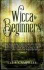 Image for Wicca for beginners : A Practical Book to Wiccan Beliefs, History, and Traditions. The Essential Wicca Starter Kit to Learn to Use Spells, Herbs, Magic, Crystal, and Candle for Positive Purposes