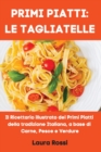 Image for Primi Piatti : LE TAGLIATELLE: Il Ricettario illustrato dei Primi Piatti della tradizione Italiana, a base di Carne, Pesce e Verdure (Italian Cookbook)