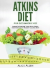 Image for Atkins Diet for Beginners 2021 : Easier to Follow Than Keto, Paleo, Mediterranean or Low-Calorie Diet