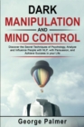 Image for Dark Manipulation and Mind Control : Discover the Secret Techniques of Psychology, Analyze and Influence People with NLP, with Persuasion, and Achieve Success in your Life